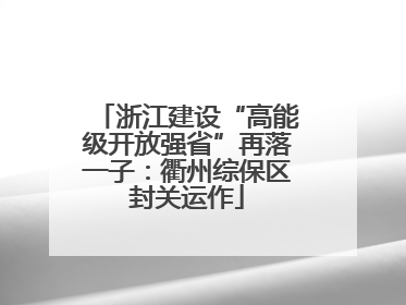 浙江建设“高能级开放强省”再落一子：衢州综保区封关运作