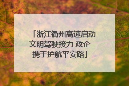 浙江衢州高速启动文明驾驶接力 政企携手护航平安路