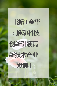 浙江金华：推动科技创新引领高新技术产业发展