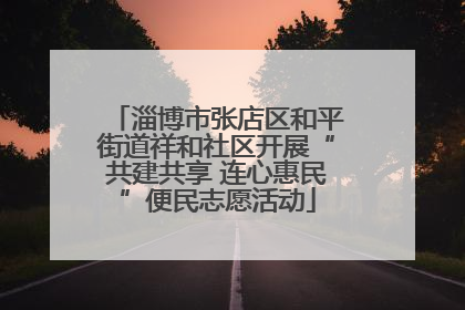 淄博市张店区和平街道祥和社区开展“共建共享 连心惠民”便民志愿活动