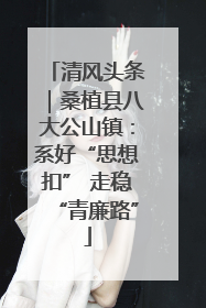 清风头条｜桑植县八大公山镇：系好“思想扣” 走稳“青廉路”