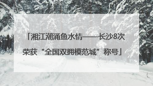 湘江潮涌鱼水情——长沙8次荣获“全国双拥模范城”称号