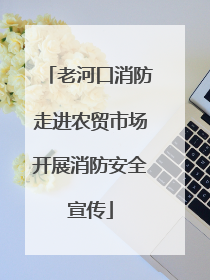 老河口消防走进农贸市场开展消防安全宣传