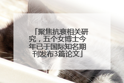 聚焦抗衰相关研究，五个女博士今年已于国际知名期刊发布3篇论文