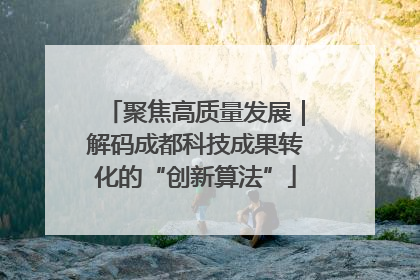 聚焦高质量发展｜解码成都科技成果转化的“创新算法”