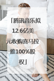 腾讯音乐拟12.6亿美元收购喜马拉雅100%股权