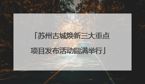苏州古城焕新三大重点项目发布活动圆满举行