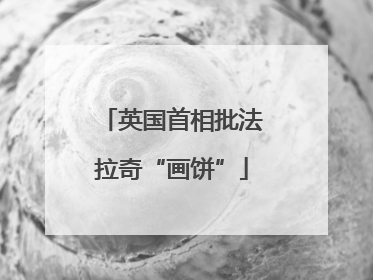 英国首相批法拉奇“画饼”