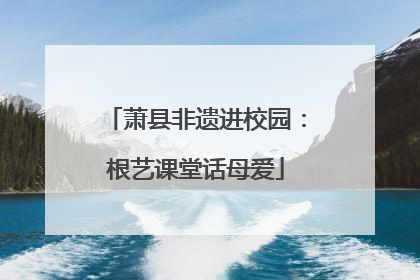 萧县非遗进校园：根艺课堂话母爱