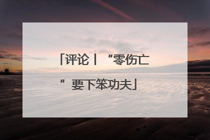 评论丨“零伤亡”要下笨功夫