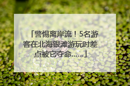 警惕离岸流！5名游客在北海银滩游玩时差点被它夺命……