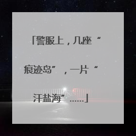 警服上，几座“痕迹岛”，一片“汗盐海”……