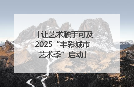 让艺术触手可及 2025“丰彩城市艺术季”启动