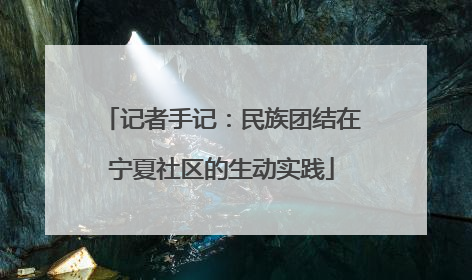记者手记：民族团结在宁夏社区的生动实践