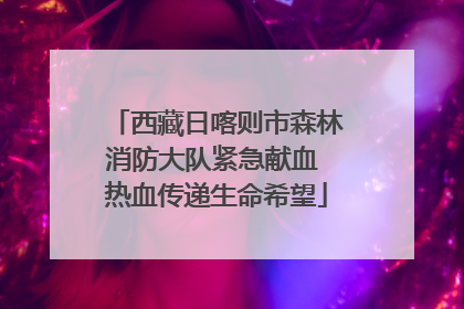 西藏日喀则市森林消防大队紧急献血 热血传递生命希望