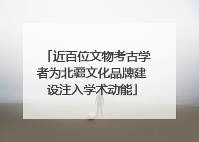 近百位文物考古学者为北疆文化品牌建设注入学术动能