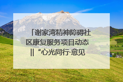 谢家湾精神障碍社区康复服务项目动态‖“心光同行·愈见美好——公益讲堂与健康义诊”活动