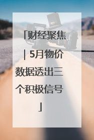 财经聚焦｜5月物价数据透出三个积极信号