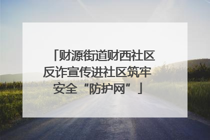 财源街道财西社区反诈宣传进社区筑牢安全“防护网”