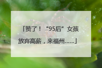赞了！“95后”女孩放弃高薪，来福州……