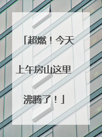 超燃！今天上午房山这里沸腾了！