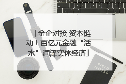 金企对接 资本链动！百亿元金融“活水”润泽实体经济