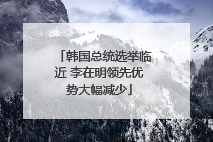 韩国总统选举临近 李在明领先优势大幅减少