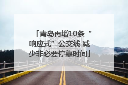 青岛再增10条“响应式”公交线 减少非必要停靠时间