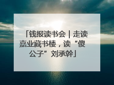 钱报读书会｜走读嘉业藏书楼，读“傻公子”刘承幹
