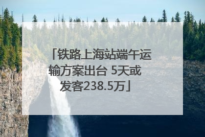 铁路上海站端午运输方案出台 5天或发客238.5万
