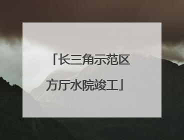 长三角示范区方厅水院竣工