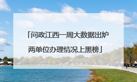 问政江西一周大数据出炉 两单位办理情况上黑榜