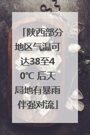 陕西部分地区气温可达38至40℃ 后天局地有暴雨伴强对流