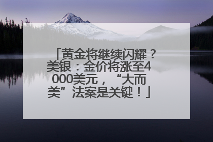 黄金将继续闪耀？美银：金价将涨至4000美元，“大而美”法案是关键！