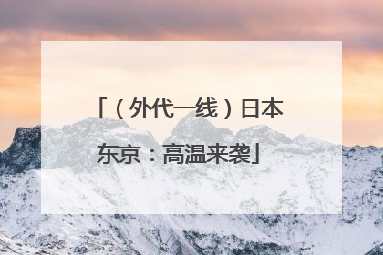 （外代一线）日本东京：高温来袭