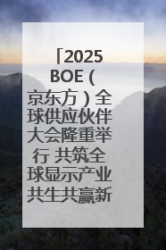 2025 BOE（京东方）全球供应伙伴大会隆重举行 共筑全球显示产业共生共赢新格局