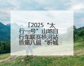 2025“太行一号”山地自行车联赛横河站暨第八届“析城山”赛事开幕