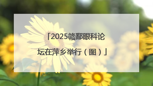 2025赣鄱眼科论坛在萍乡举行（图）