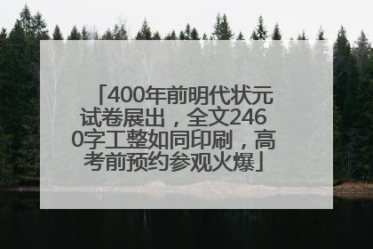 400年前明代状元试卷展出，全文2460字工整如同印刷，高考前预约参观火爆