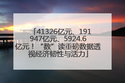 41326亿元、191947亿元、5924.6亿元！“数”读重磅数据透视经济韧性与活力