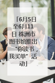 6月5日至6月11日 株洲市图书馆推出“你读书，我买单”活动