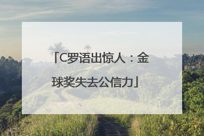 C罗语出惊人：金球奖失去公信力