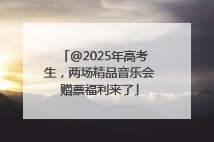 @2025年高考生，两场精品音乐会赠票福利来了