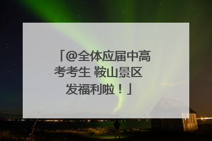 @全体应届中高考考生 鞍山景区发福利啦！