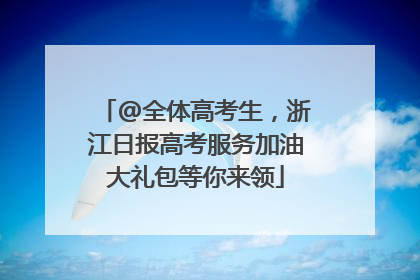 @全体高考生，浙江日报高考服务加油大礼包等你来领