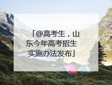 @高考生，山东今年高考招生实施办法发布