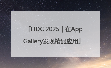 HDC 2025｜在AppGallery发现精品应用